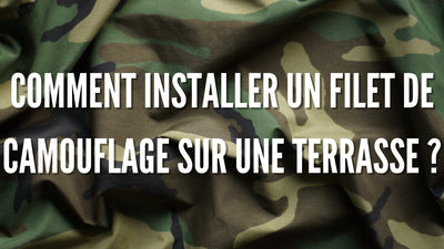 Comment installer un filet de camouflage sur une terrasse ?